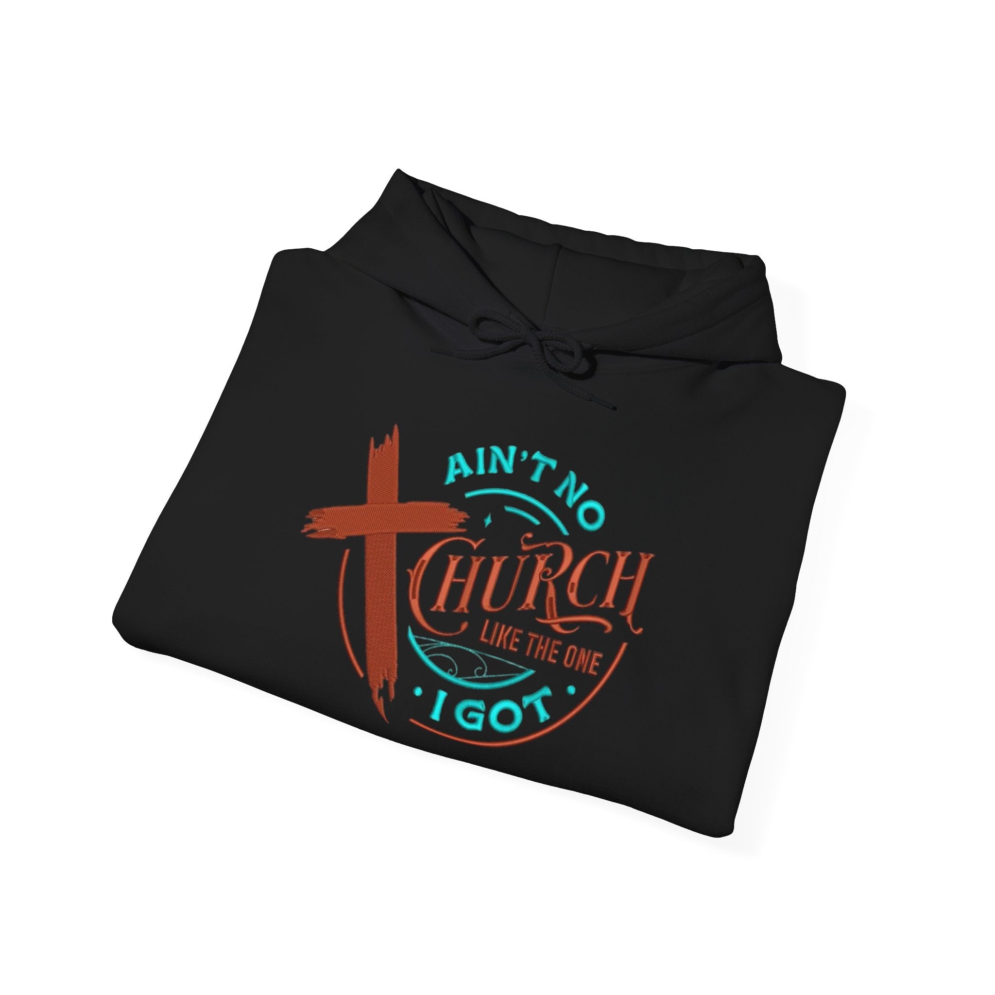 Ain’t No Church Like The One I Got Hooded Sweatshirt